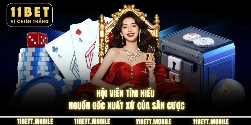 » Hội viên tìm hiểu nguồn gốc xuất xứ của sân cược