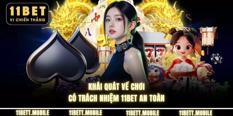 » Khái quát về chơi có trách nhiệm 11bet an toàn