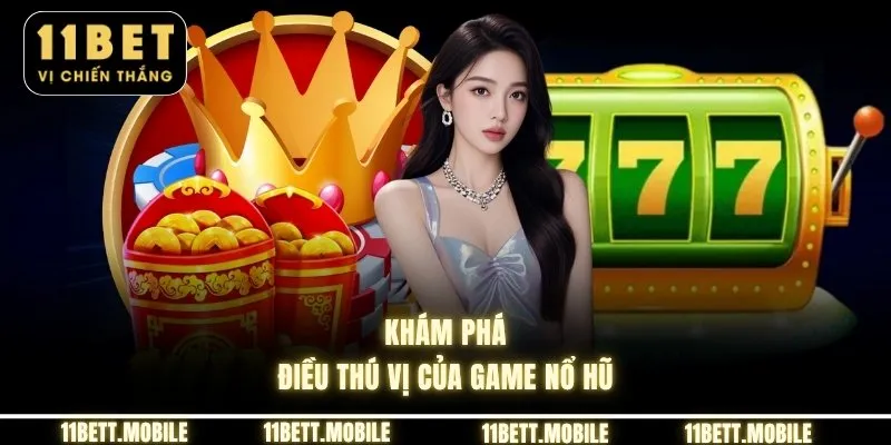 Khám phá điều thú vị của game nổ hũ 11bet