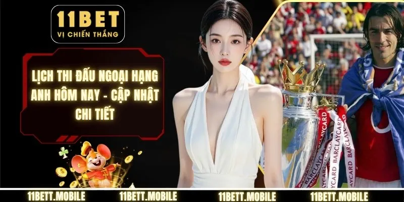 Lịch thi đấu ngoại hạng anh hôm nay