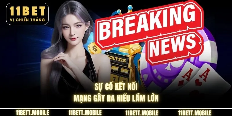 Sự cố kết nối mạng gây ra hiểu lầm lớn