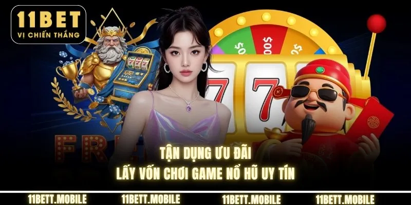 Tận dụng ưu đãi lấy vốn chơi game nổ hũ uy tín