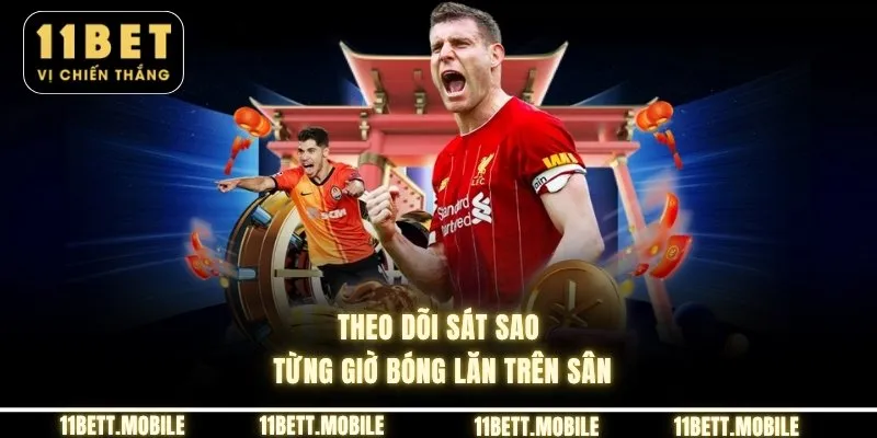 Theo dõi sát sao từng giờ bóng lăn trên sân
